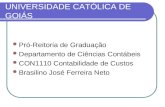 UNIVERSIDADE CATÓLICA DE GOIÁS Pró-Reitoria de Graduação Departamento de Ciências Contábeis CON1110 Contabilidade de Custos Brasilino José Ferreira Neto.