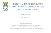 ENGENHARIA DE PRODUÇÃO Disc.: Gerência de Manutenção Prof. Jorge Marques Lubrificação Viscosidade Fontes consultadas: XENOS. Gerenciando a manutenção produtiva.