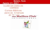 Belem, Pará Agosto 17, 2007 CLUBE DA CAIXA DE CORREIO Cursos Bíblicos para as Crianças do Mundo.
