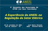 A Experiência da ANEEL na Regulação do Setor Elétrico 29 de setembro de 2004 Rio de Janeiro – RJ José Mário Miranda Abdo Diretor-Geral 5º Encontro dos.