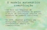 O modelo matemático comunicação §Com base nas máquinas de comunicar, resultantes da guerra, a noção de informação adquire seu estatuto de símbolo calculável.