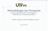 Metodologia da Pesquisa Cursos Superiores de Tecnologia em Sistemas de Telecomunicações Profa. Jamea Cristina Batista Silva março/2013.