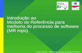 Projeto: mps Br – melhoria de processo do software Brasileiro Introdução ao Modelo de Referência para melhoria do processo de software (MR mps)