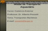 Albertopossetti Modal de Transporte: Aquaviário Curso: Comércio Exterior Professor: Dr. Alberto Possetti Tema: Transportes Marítimos E-mail: possetti@fesppr.brpossetti@fesppr.br.