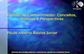 GESTÃO DO CONHECIMENTO: CONCEITOS, PRÁTICAS E PERSPECTIVAS Gestão do Conhecimento: Conceitos, Práticas e Perspectivas Paulo Alberto Bastos Junior.