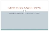 RESISTÊNCIA POLÍTICA E CONSUMO CULTURAL MPB DOS ANOS 1970.