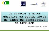CONASEMS Os avanços e novos desafios da gestão local da saúde na perspectiva do CONASEMS Antônio Carlos F. Nardi.