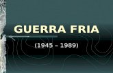 GUERRA FRIA (1945 – 1989). BIPOLARIZAÇÃO POLÍTICA, IDEOLÓGICA E MILITAR ENTRE: EUAURSS X.