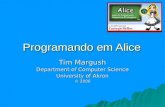 Programando em Alice Tim Margush Department of Computer Science University of Akron © 2006.