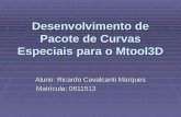 Desenvolvimento de Pacote de Curvas Especiais para o Mtool3D Aluno: Ricardo Cavalcanti Marques Matrícula: 0611513.