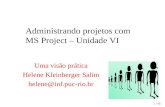 1 / 45 Administrando projetos com MS Project – Unidade VI Uma visão prática Helene Kleinberger Salim helene@inf.puc-rio.br.