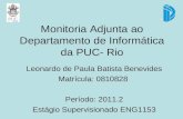 Monitoria Adjunta ao Departamento de Informática da PUC- Rio Leonardo de Paula Batista Benevides Matrícula: 0810828 Período: 2011.2 Estágio Supervisionado.