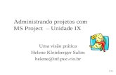 1/35 Administrando projetos com MS Project – Unidade IX Uma visão prática Helene Kleinberger Salim helene@inf.puc-rio.br.
