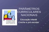 PARÂMETROS CURRICULARES NACIONAIS Educação infantil Creche e pré escolas.