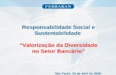 Responsabilidade Social e Sustentabilidade Valorização da Diversidade no Setor Bancário São Paulo, 02 de abril de 2008.