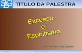 20/7/20111Excesso e Espiritismo TÍTULO DA PALESTRA (Org. por Sérgio Biagi Gregório) Excesso eEspiritismo.