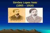 Simões Lopes Neto (1865 – 1916). João Simões Lopes Neto João Simões Lopes Neto é o verdadeiro consolidador de uma corrente da ficção brasileira que fixa.