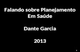 Falando sobre Planejamento Em Saúde Dante Garcia 2013 1.