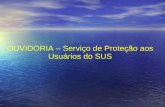 OUVIDORIA – Serviço de Proteção aos Usuários do SUS.
