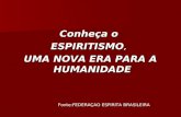 Conheça o ESPIRITISMO, UMA NOVA ERA PARA A HUMANIDADE Fonte:FEDERAÇAO ESPIRITA BRASILEIRA.