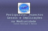 Perispírito: Aspectos Gerais e Implicações na Mediunidade Carlos Henrique e Denise.