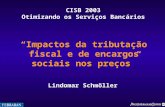 Impactos da tributação fiscal e de encargos sociais nos preços CISB 2003 Otimizando os Serviços Bancários Lindomar Schmöller.