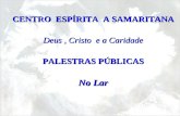 CENTRO ESPÍRITA A SAMARITANA Deus, Cristo e a Caridade PALESTRAS PÚBLICAS No Lar.