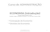 ECONOMIA (Introdução) Estudo fundamentado no livro: MANKIW, Gregory. Introdução à Economia. 3ª. ed. São Paulo: Thomson, 2006. Curso de ADMINISTRAÇÃO Concepção.