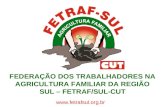 FEDERAÇÃO DOS TRABALHADORES NA AGRICULTURA FAMILIAR DA REGIÃO SUL – FETRAF/SUL-CUT .