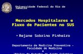 Mercados Hospitalares e Fluxo de Pacientes no SUS Rejane Sobrino Pinheiro Departamento de Medicina Preventiva – Faculdade de Medicina e `Núcleo de Estudos.