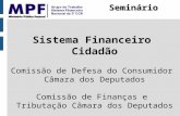 Sistema Financeiro Cidadão Comissão de Defesa do Consumidor Câmara dos Deputados Comissão de Finanças e Tributação Câmara dos Deputados Seminário.