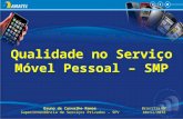 Qualidade no Serviço Móvel Pessoal – SMP Bruno de Carvalho Ramos Superintendência de Serviços Privados - SPV Brasília/DF Abril/2012.