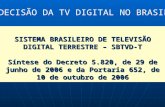SISTEMA BRASILEIRO DE TELEVISÃO DIGITAL TERRESTRE – SBTVD-T Síntese do Decreto 5.820, de 29 de junho de 2006 e da Portaria 652, de 10 de outubro de 2006.