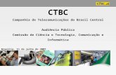 1 CTBC Companhia de Telecomunicações do Brasil Central Audiência Pública Comissão de Ciência e Tecnologia, Comunicação e Informática Brasília, 11 de julho.