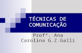 TÉCNICAS DE COMUNICAÇÃO Profª. Ana Carolina G.Z.Galli.