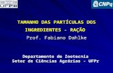 Prof. Fabiano Dahlke TAMANHO DAS PARTÍCULAS DOS INGREDIENTES - RAÇÃO Prof. Fabiano Dahlke Departamento de Zootecnia Setor de Ciências Agrárias - UFPr.