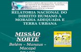 RELATORIA NACIONAL DO DIREITO HUMANO À MORADIA ADEQUADA E TERRA URBANA MISSÃO NORTE Belém – Manaus – Macapá BRASIL.