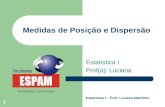 1 Medidas de Posição e Dispersão Estatística I Prof(a): Luciana Estatística I – Prof. Luciana Martinho.
