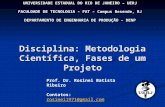 Disciplina: Metodologia Científica, Fases de um Projeto Prof. Dr. Rosinei Batista Ribeiro Contatos: rosinei1971@gmail.comrosinei1971@gmail.com rosinei.ribeiro@pq.cnpq.br.