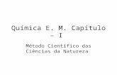 Química E. M. Capítulo – I Método Científico das Ciências da Natureza.