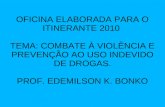 OFICINA ELABORADA PARA O ITINERANTE 2010 TEMA: COMBATE À VIOLÊNCIA E PREVENÇÃO AO USO INDEVIDO DE DROGAS. PROF. EDEMILSON K. BONKO.