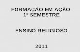 FORMAÇÃO EM AÇÃO 1º SEMESTRE ENSINO RELIGIOSO 2011.