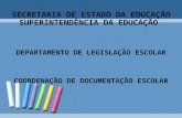 SECRETARIA DE ESTADO DA EDUCAÇÃO SUPERINTENDÊNCIA DA EDUCAÇÃO DEPARTAMENTO DE LEGISLAÇÃO ESCOLAR COORDENAÇÃO DE DOCUMENTAÇÃO ESCOLAR.