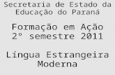 Secretaria de Estado da Educação do Paraná Formação em Ação 2º semestre 2011 Língua Estrangeira Moderna.