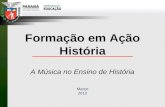 Formação em Ação História A Música no Ensino de História Março 2012.