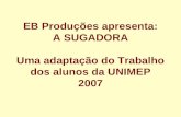 EB Produções apresenta: A SUGADORA Uma adaptação do Trabalho dos alunos da UNIMEP 2007.