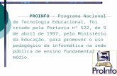 PROINFO - Programa Nacional de Tecnologia Educacional, foi criado pela Portaria nº 522, de 9 de abril de 1997, pelo Ministério da Educação, para promover.
