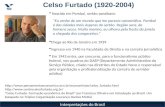 Celso Furtado (1920-2004) Nascido em Pombal, sertão paraibano Chega ao Rio de Janeiro em 1939 Ingressa em 1940 na Faculdade de Direito e na carreira jornalística.