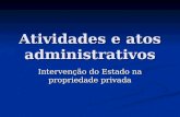 Atividades e atos administrativos Intervenção do Estado na propriedade privada.