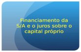 Financiamento da S/A e o juros sobre o capital próprio.